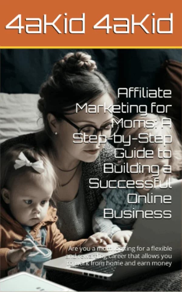 Affiliate Marketing for Moms: A Step by Step Guide to Building a Successful Online Business Digital E-Book
