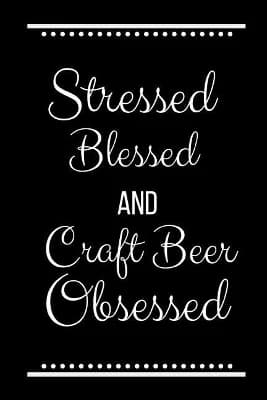 Stressed Blessed Craft Beer Obsessed