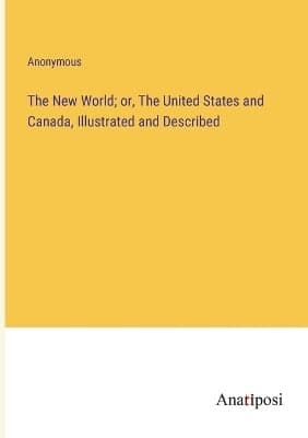 New World; or, The United States and Canada, Illustrated and Described