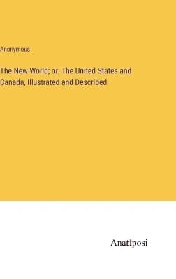 New World; or, The United States and Canada, Illustrated and Described